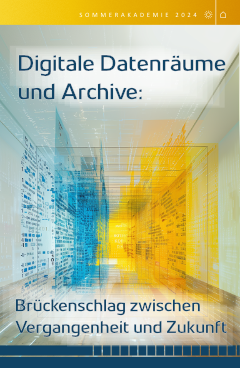 Sommerakademie 2024: Digitale Datenräume und Archive: Brückenschlag zwischen Vergangenheit und Zukunft Sommerakademie 2024: Digitale Datenräume und Archive: Brückenschlag zwischen Vergangenheit und Zukunft
